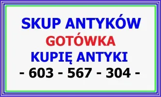 SKUP ANTYKÓW - KUPIĘ ANTYKI 603567304 - SKUP Staroci- DOJEŻDŻAM !